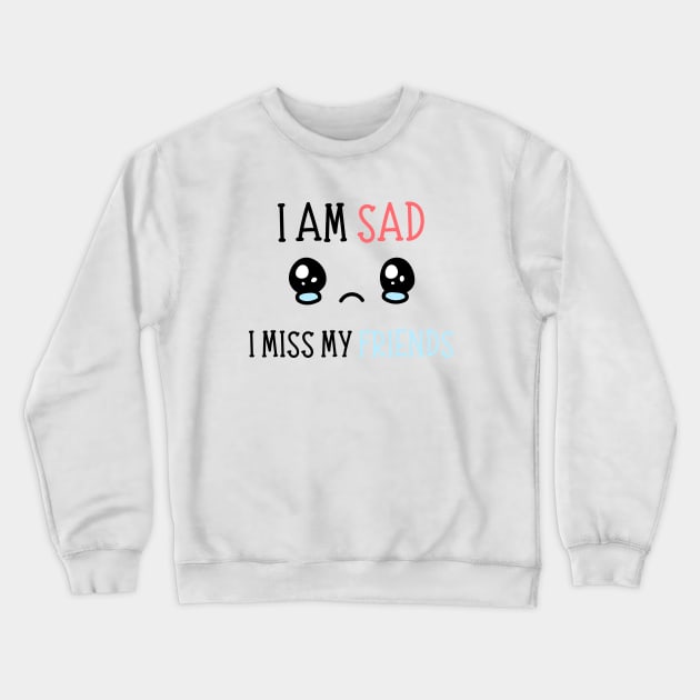 I am sad i miss my friends Crewneck Sweatshirt by REAGGNER